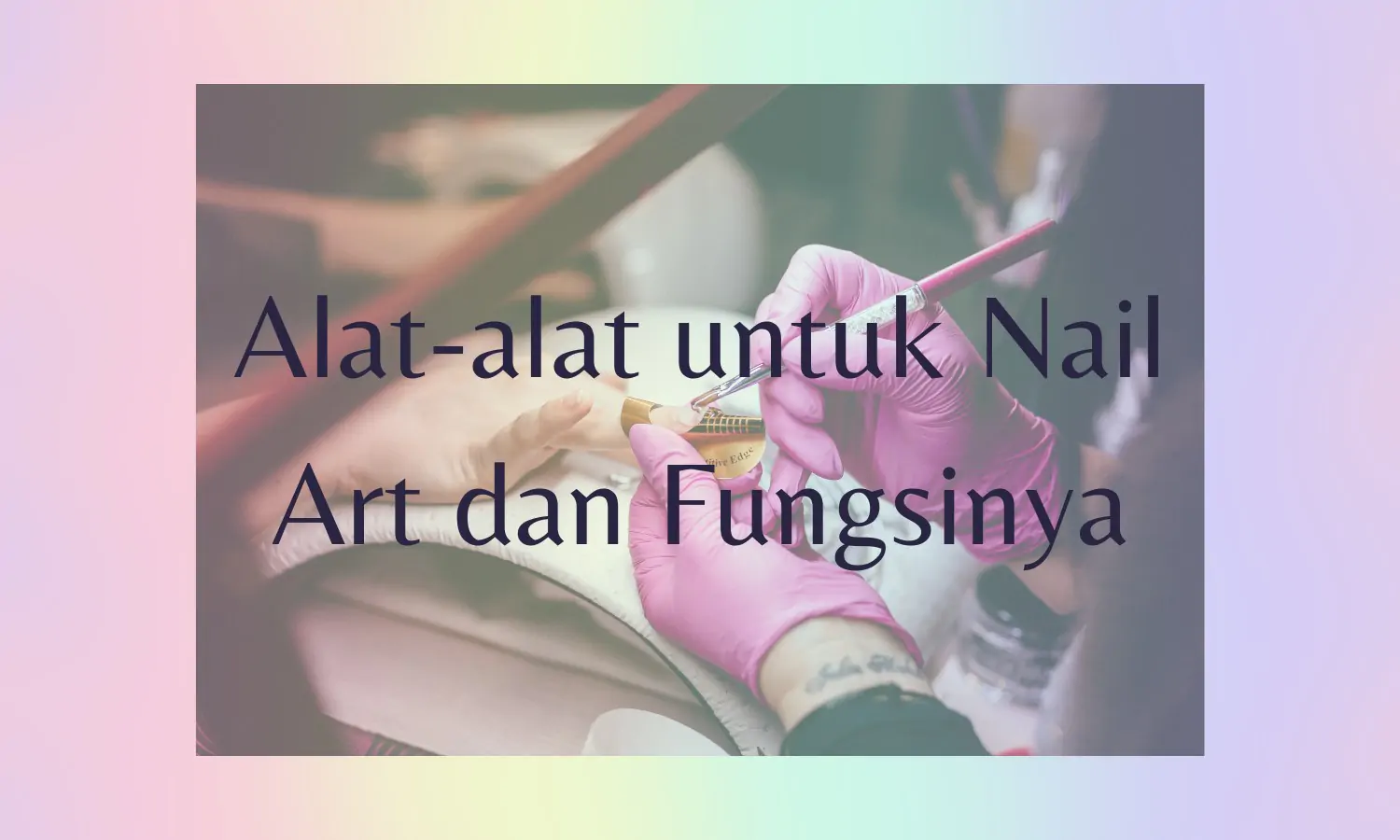 Mengenal Lebih Dekat 15 Alat Nail Art dan Fungsinya yang Perlu Dipersiapkan