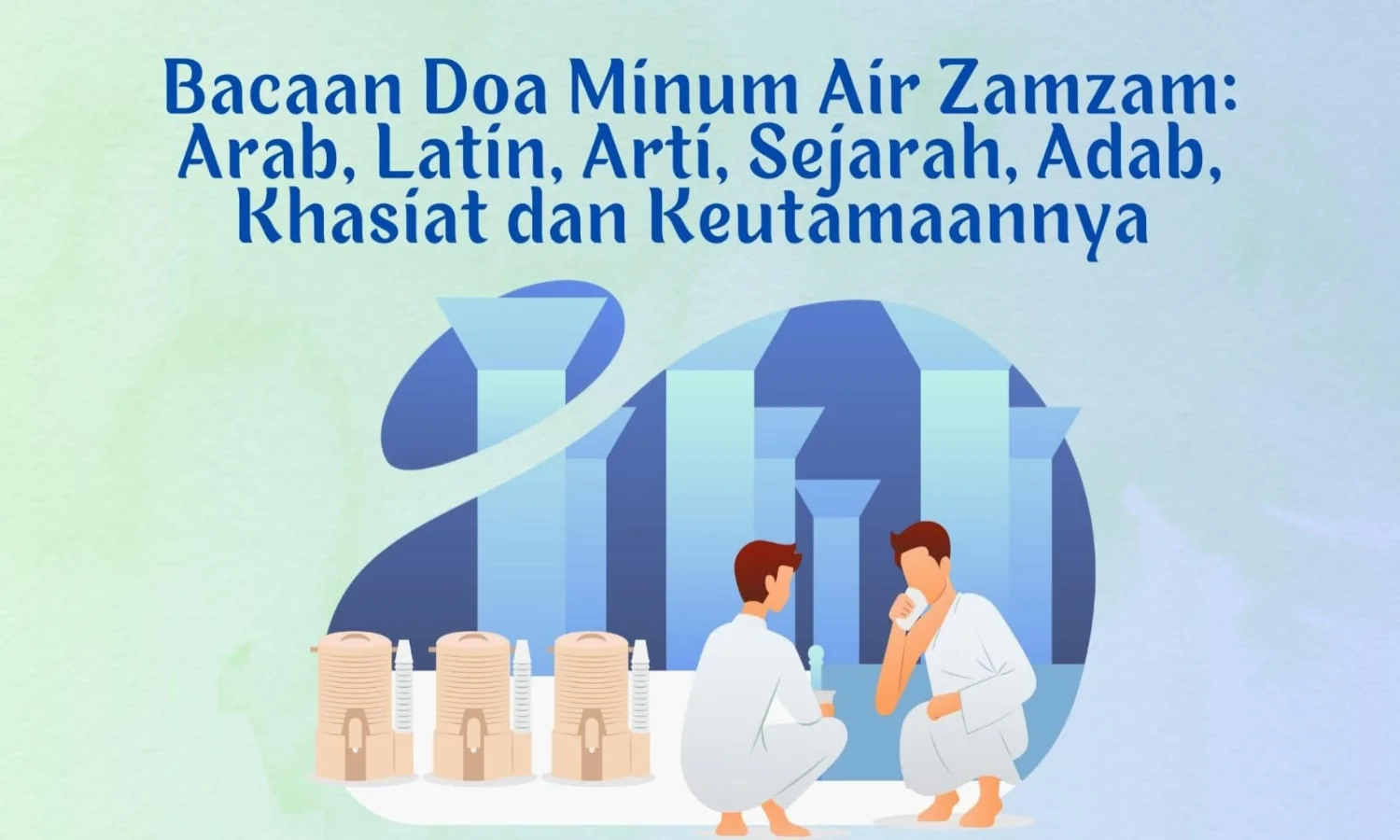Bacaan Doa Minum Air Zamzam dan Artinya, Lengkap dengan Sejarah, Adab, Khasiat, Keutamaan dan Keistimewaannya