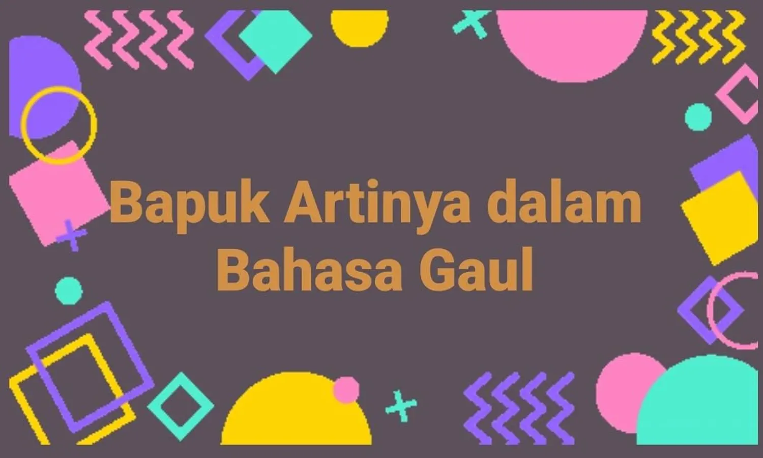 Bapuk Artinya dalam Bahasa Gaul, Ketahui Penjelasannya!