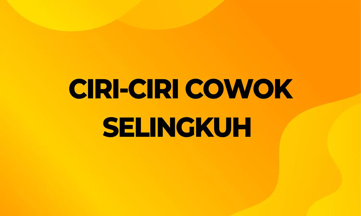 Kenali Tandanya! Berikut Penyebab dan Ciri-ciri Cowok Selingkuh yang Harus Diwaspadai