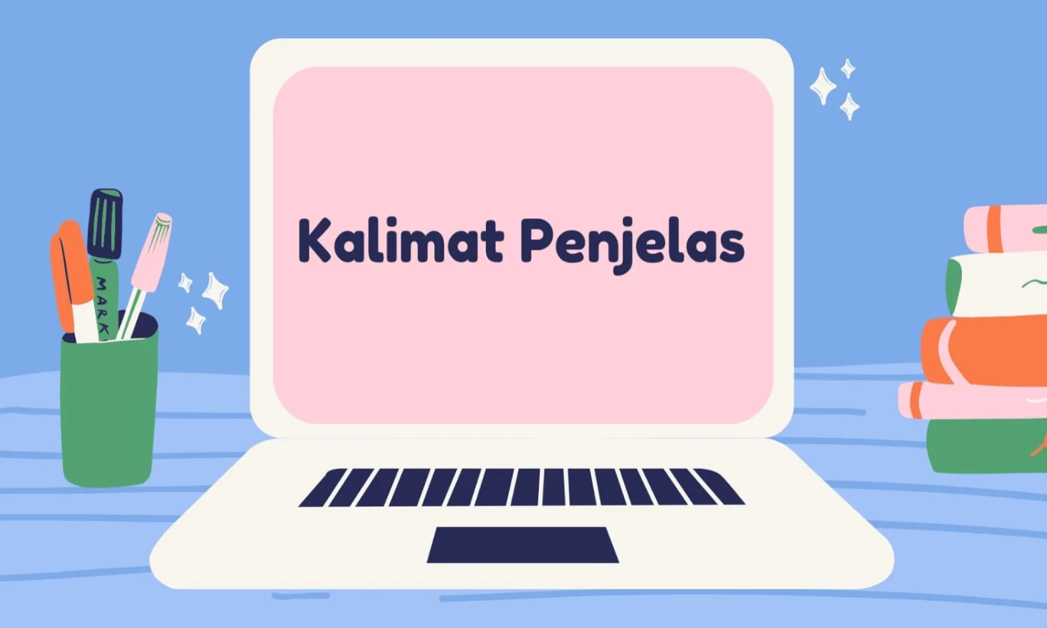 Kalimat Penjelas: Pengertian, Fungsi, Ciri dan Contohnya
